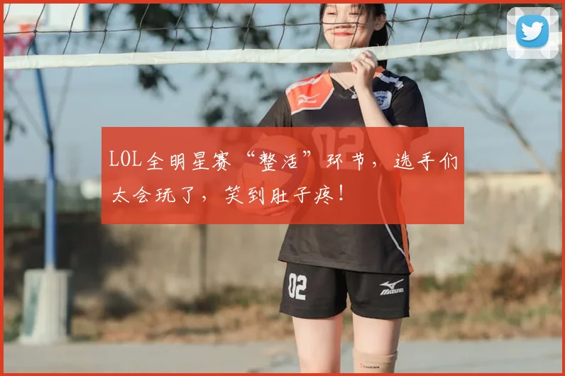 LOL全明星赛“整活”环节，选手们太会玩了，笑到肚子疼！
