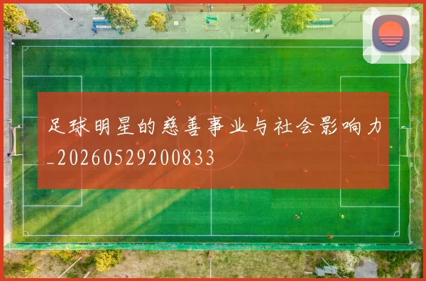 足球明星的慈善事业与社会影响力_20260529200833